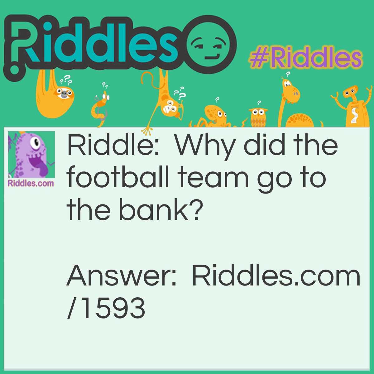 Riddle: Why did the football team go to the bank? Answer: To get a quarter back!