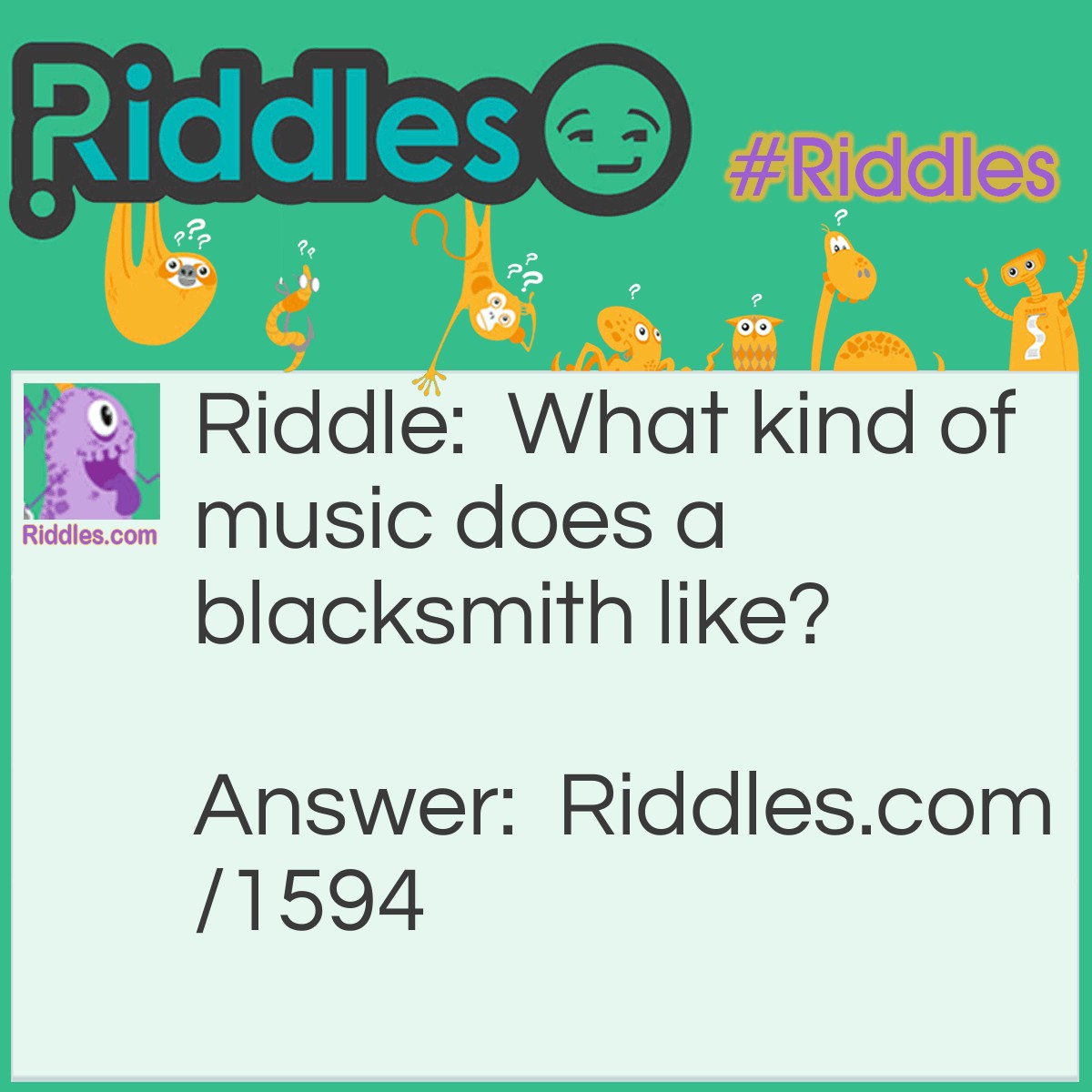 Riddle: What kind of music does a blacksmith like? Answer: Heavy metal!