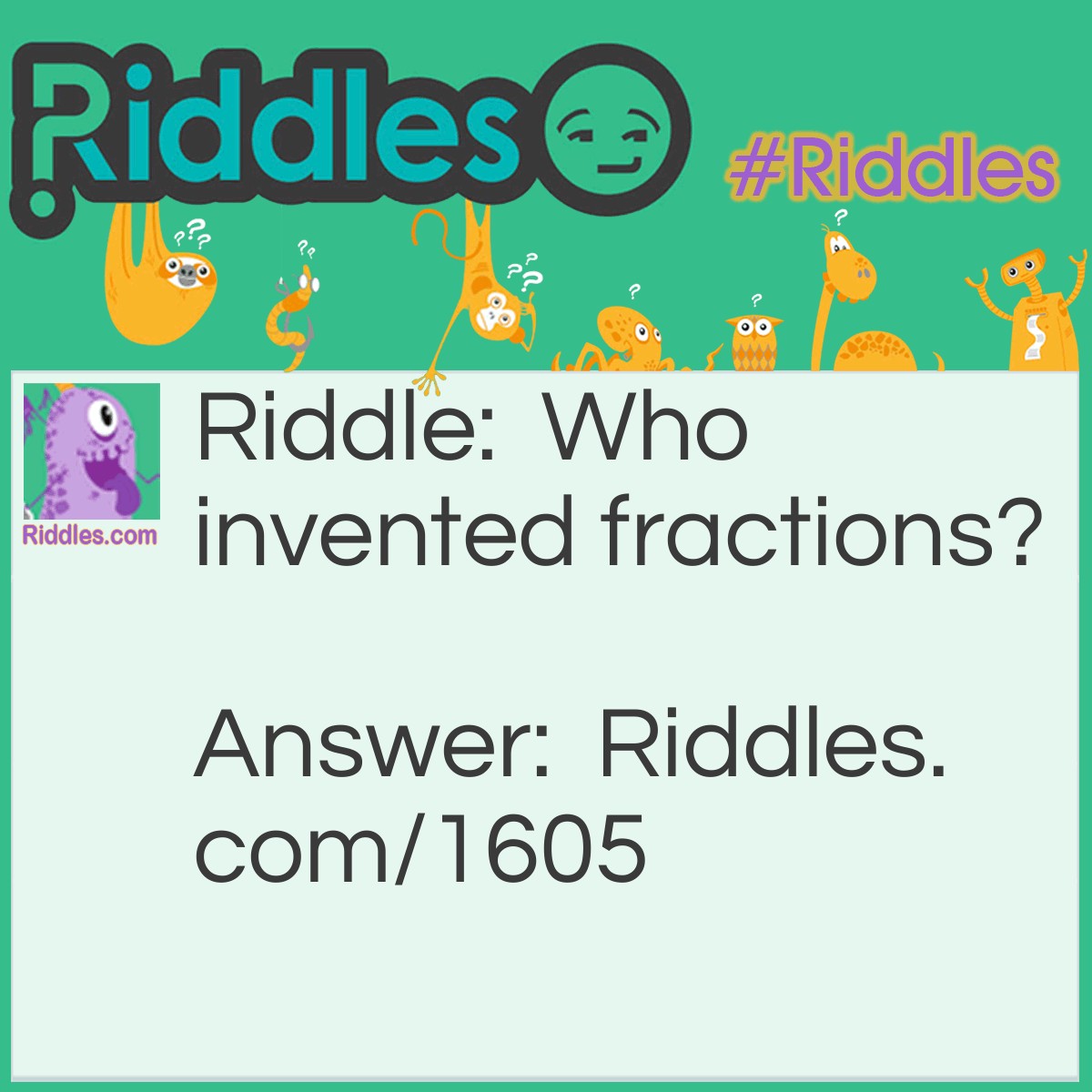 Riddle: Who invented fractions? Answer: King Henry the 1/8!