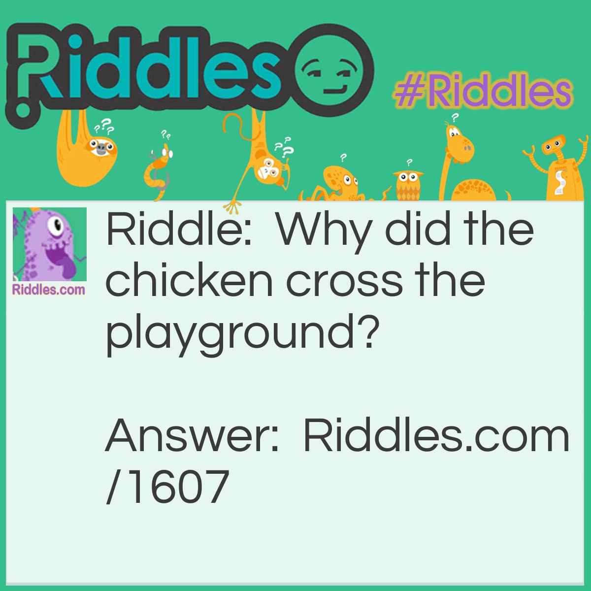 Riddle: Why did the chicken cross the playground? Answer: To get to the other slide!