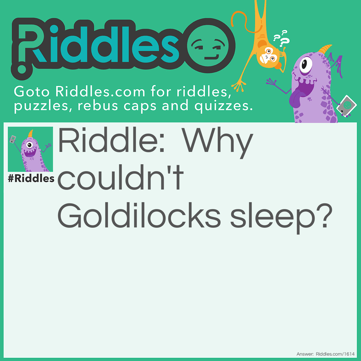 Riddle: Why couldn't Goldilocks sleep? Answer: Because of nightbears.