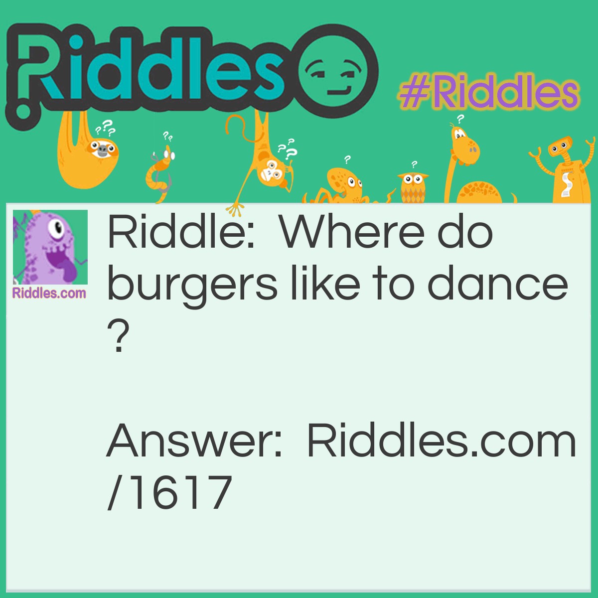 Riddle: Where do burgers like to dance? Answer: At a meatball!