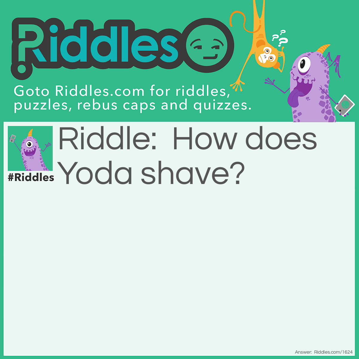 Riddle: How does Yoda shave? Answer: With a laser-blade.