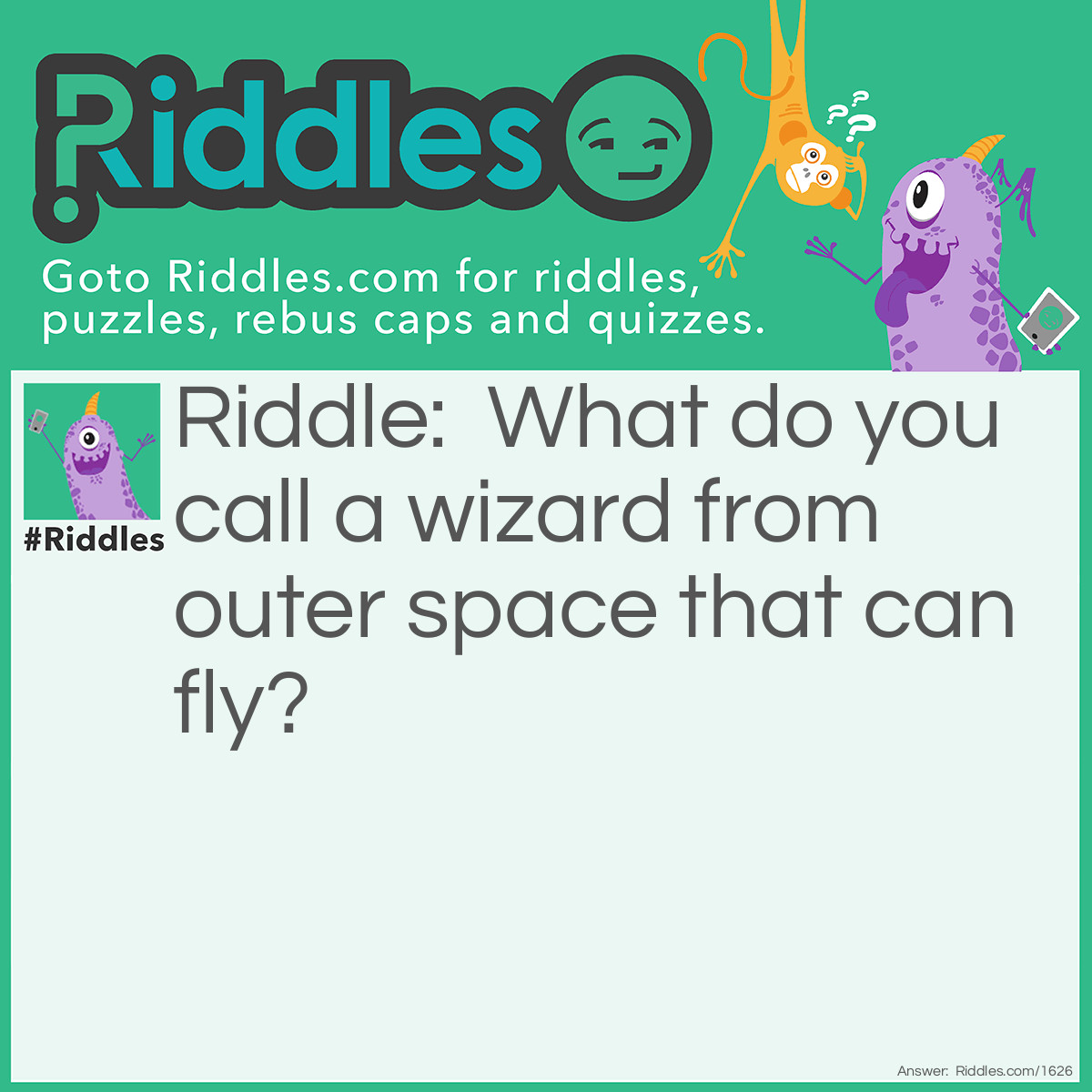 Riddle: What do you call a wizard from outer space that can fly? Answer: A flying sorcerer!