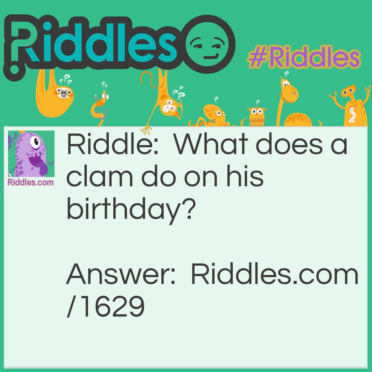 Riddle: What does a clam do on his birthday? Answer: He shellebrates!