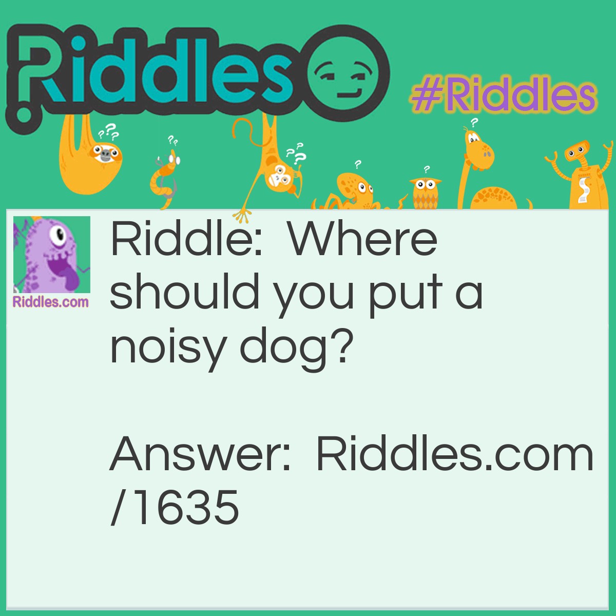 Riddle: Where should you put a noisy dog? Answer: In a barking lot!