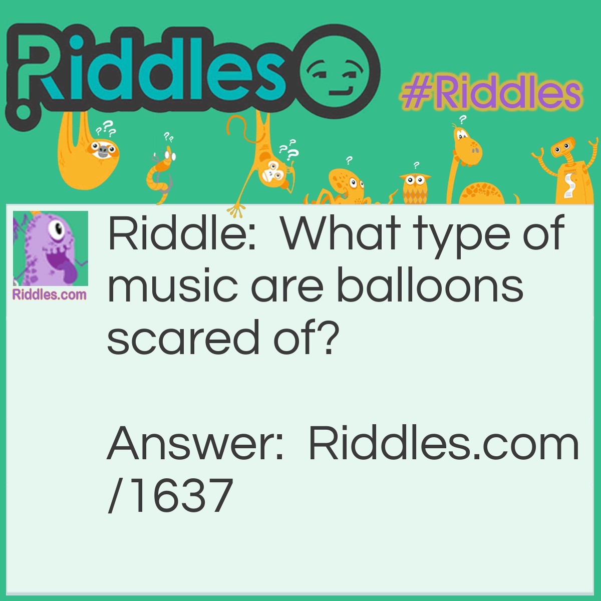 Riddle: What type of music are balloons scared of? Answer: Pop Music!