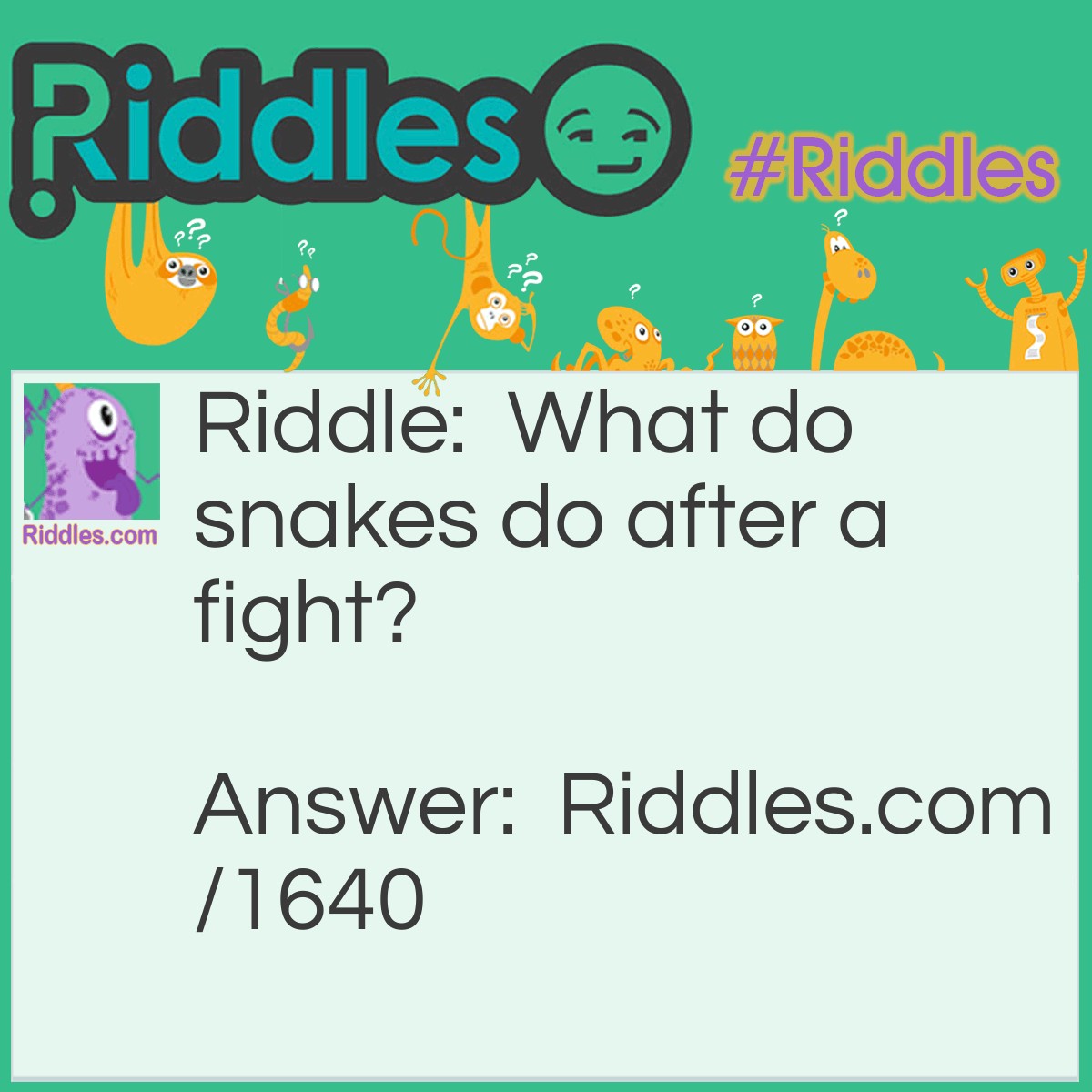 Riddle: What do snakes do after a fight? Answer: They hiss and make up!