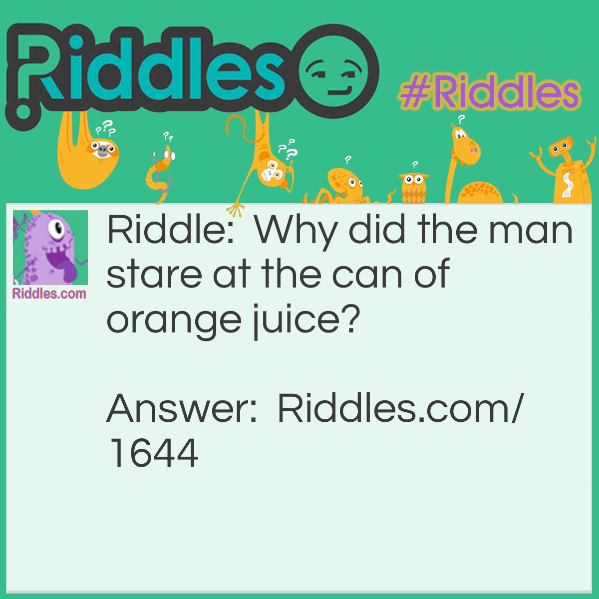 Riddle: Why did the man stare at the can of orange juice? Answer: Because it said "concentrate."