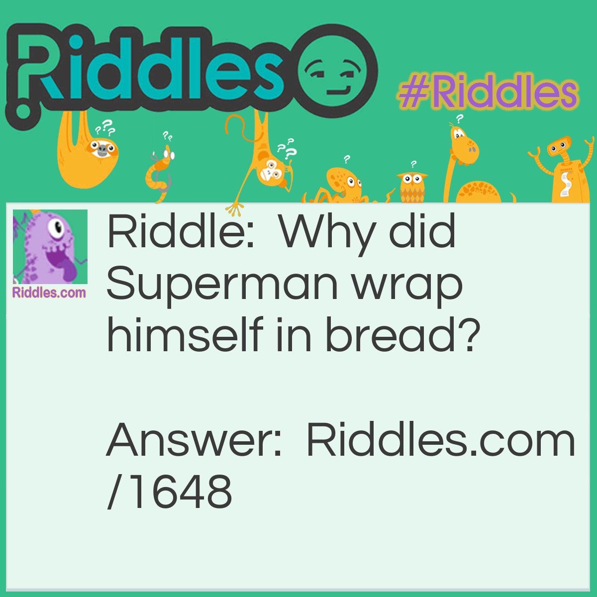 Riddle: Why did Superman wrap himself in bread? Answer: To make himself a hero sandwhich!