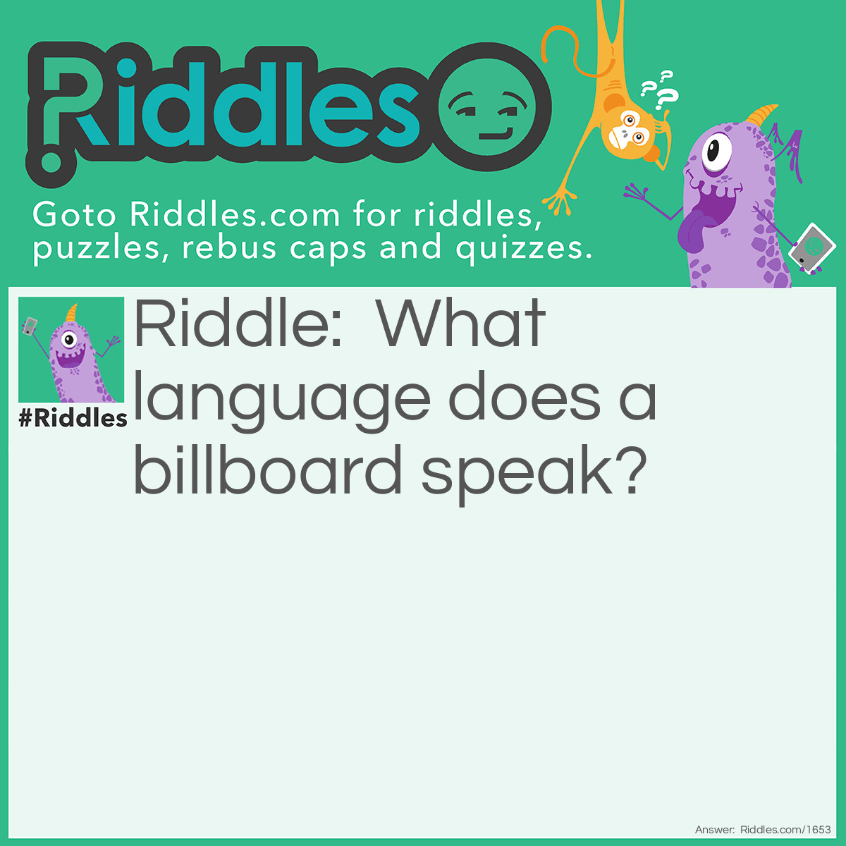 Riddle: What language does a billboard speak? Answer: Sign language.