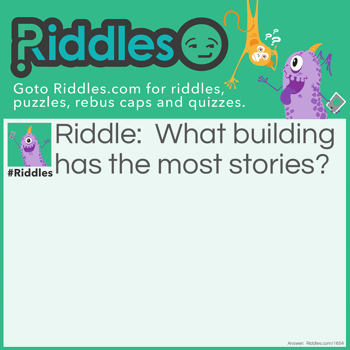 Riddle: What building has the most stories? Answer: The library.