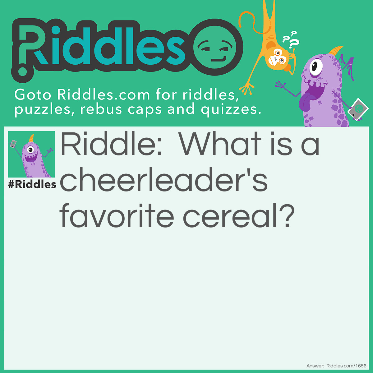Riddle: What is a cheerleader's favorite cereal? Answer: Cheerios!