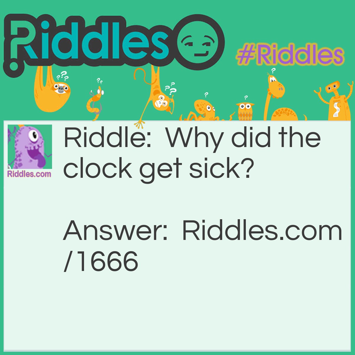 Riddle: Why did the clock get sick? Answer: It was run down.