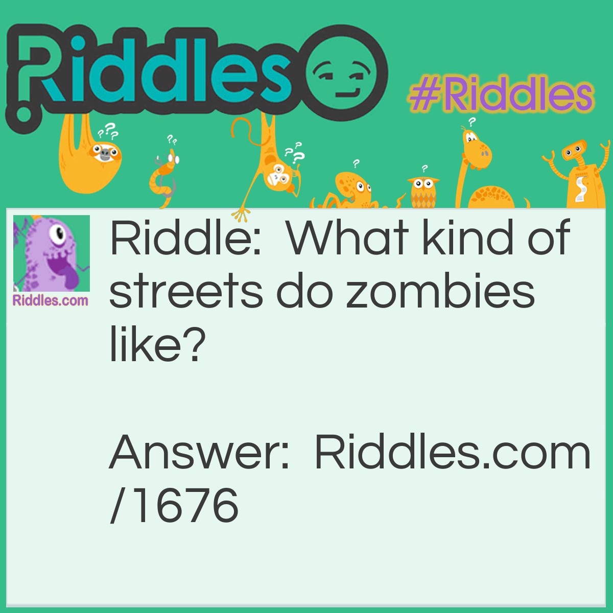 Riddle: What kind of streets do zombies like? Answer: Dead ends!