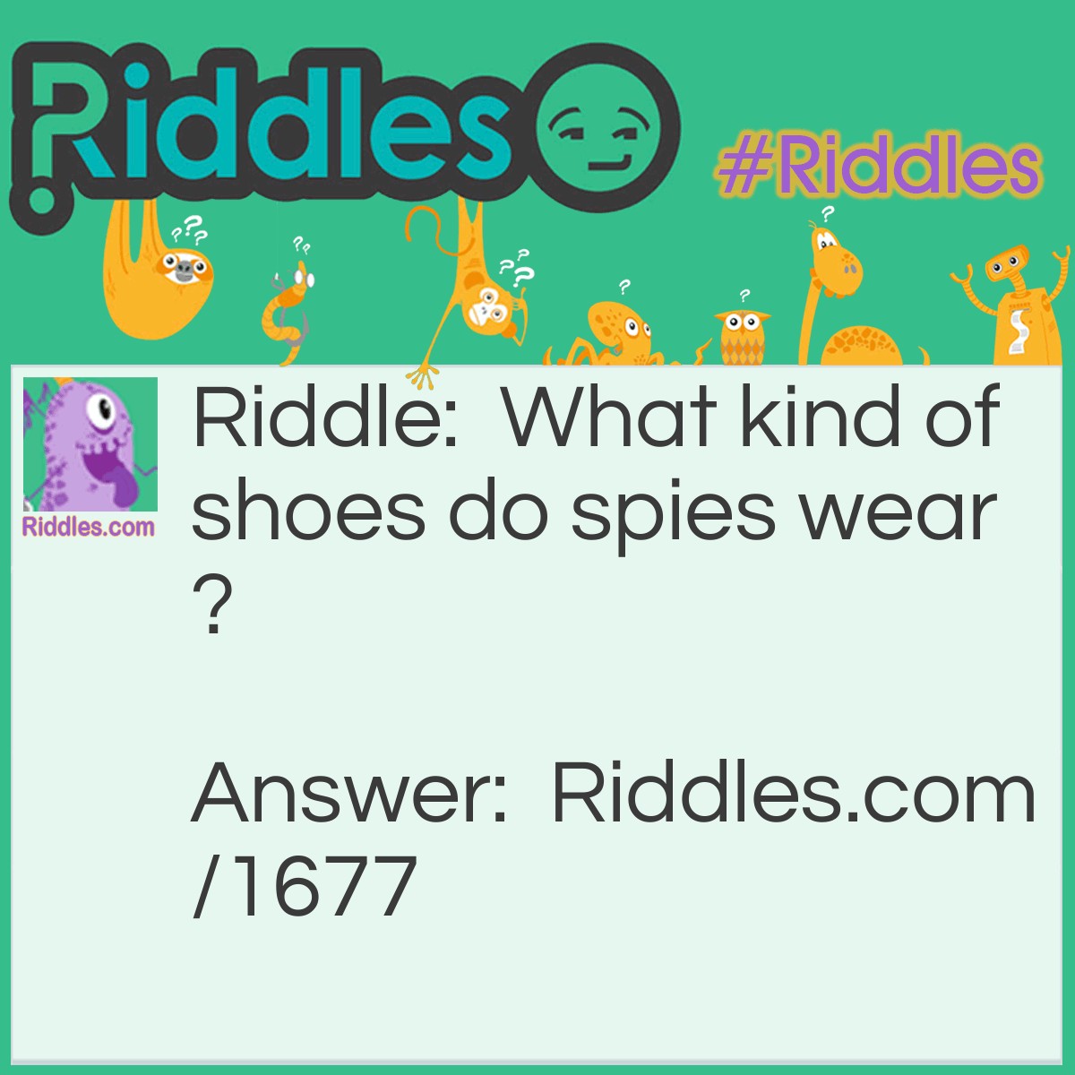 Riddle: What kind of shoes do spies wear? Answer: Sneakers.