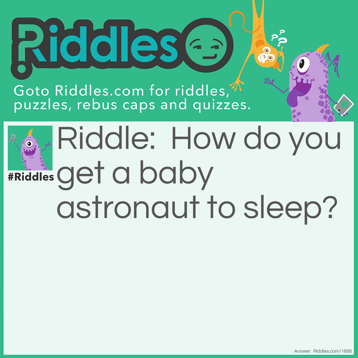 Riddle: How do you get a baby astronaut to sleep? Answer: You rock-it!