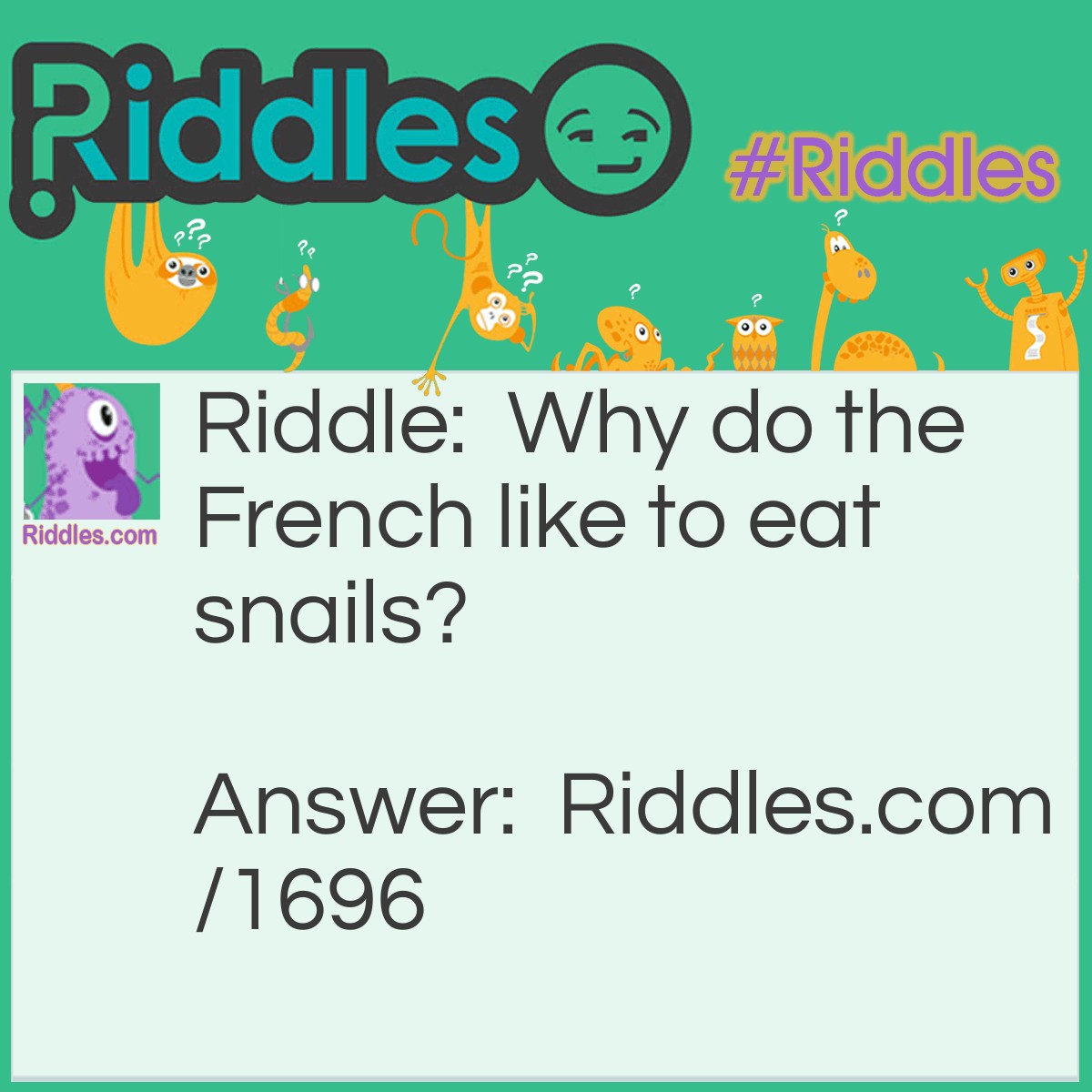 Riddle: Why do the French like to eat snails? Answer: Because they don't like fast food!