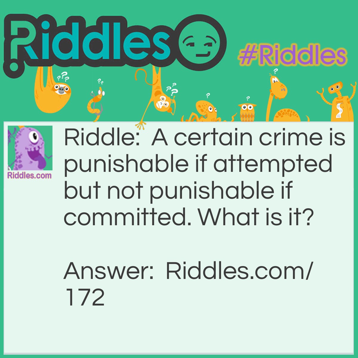 Riddle: A certain crime is punishable if attempted but not punishable if committed. What is it? Answer: Suicide.