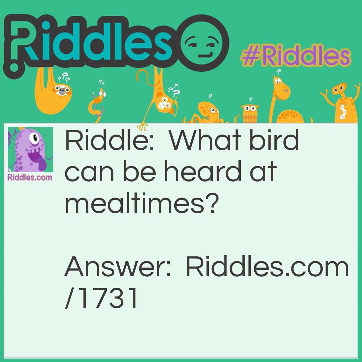 Riddle: What bird can be heard at mealtimes? Answer: A swallow.