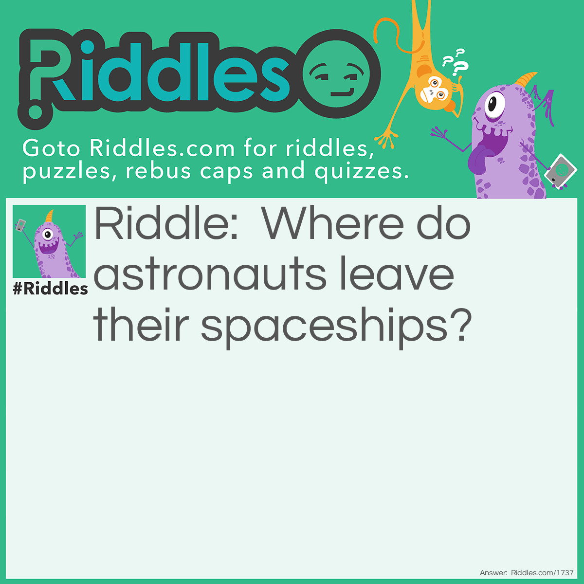 Riddle: Where do astronauts leave their spaceships? Answer: At parking meteors