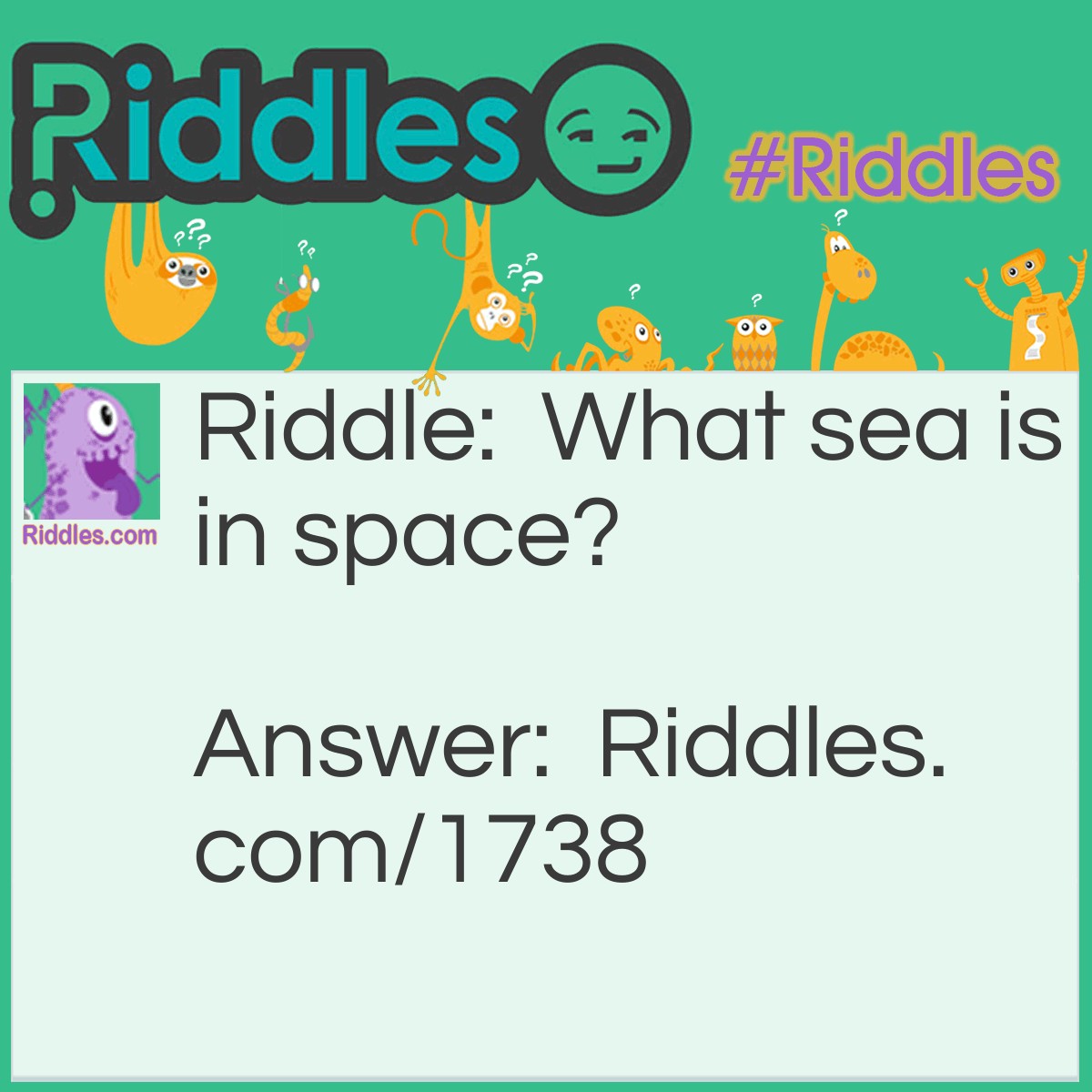 Riddle: What sea is in space? Answer: The galax-sea.