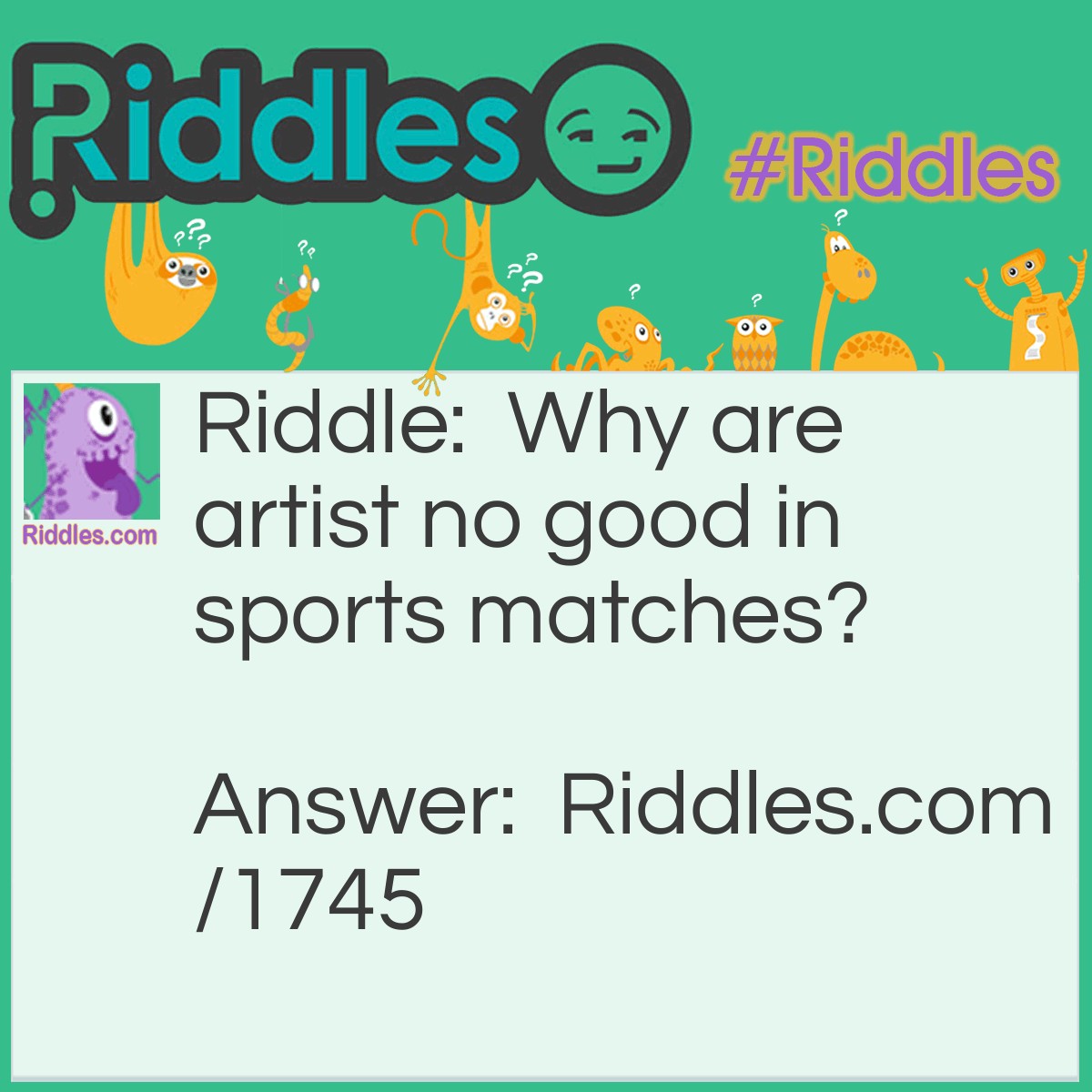 Riddle: Why are artist no good in sports matches? Answer: Because they keep drawing.