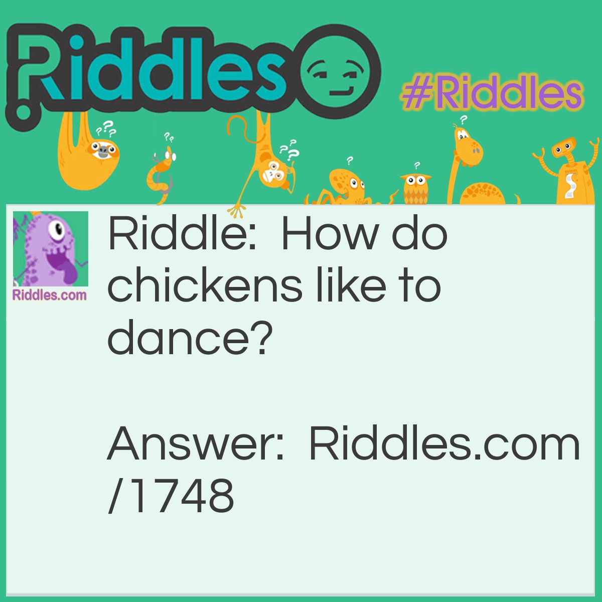 Riddle: How do chickens like to dance? Answer: Chick to chick