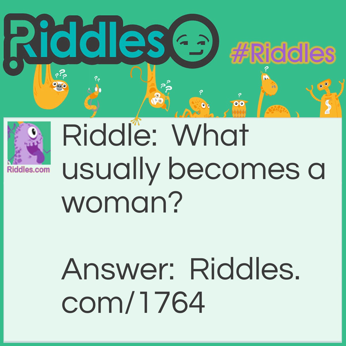 Riddle: What usually becomes a woman? Answer: A little girl.