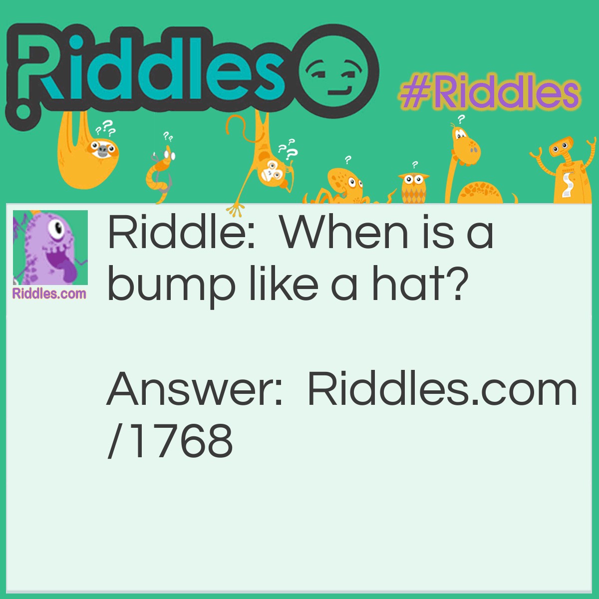 Riddle: When is a bump like a hat? Answer: When it is felt.