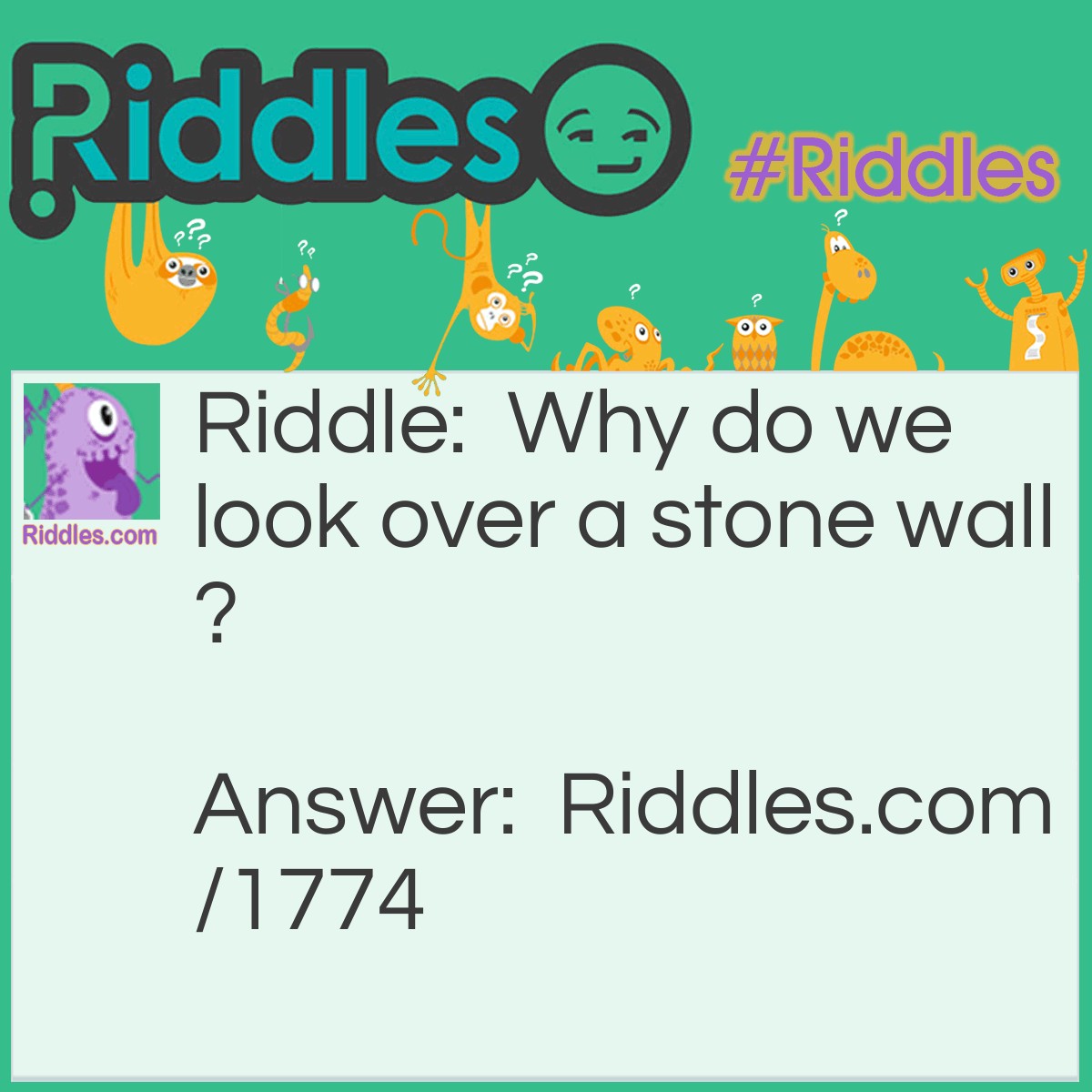 Riddle: Why do we look over a stone wall? Answer: Because we cannot see through it.