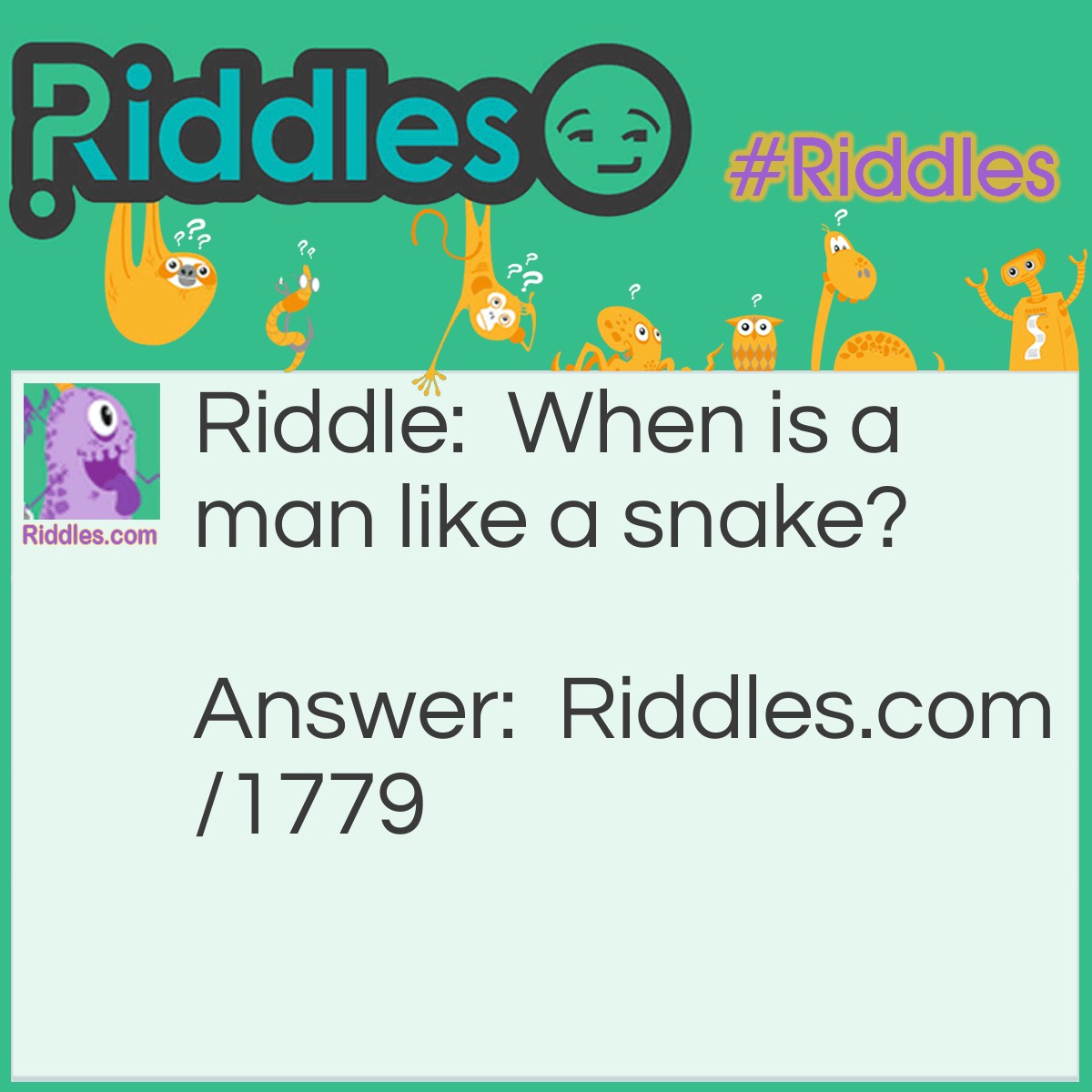 Riddle: When is a man like a snake? Answer: When he gets rattled.