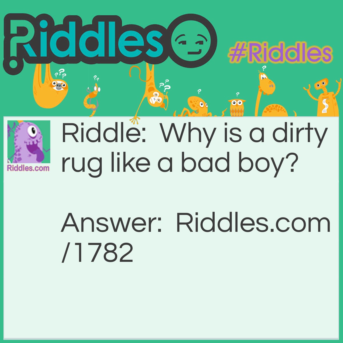Riddle: Why is a dirty rug like a bad boy? Answer: Both need beating.