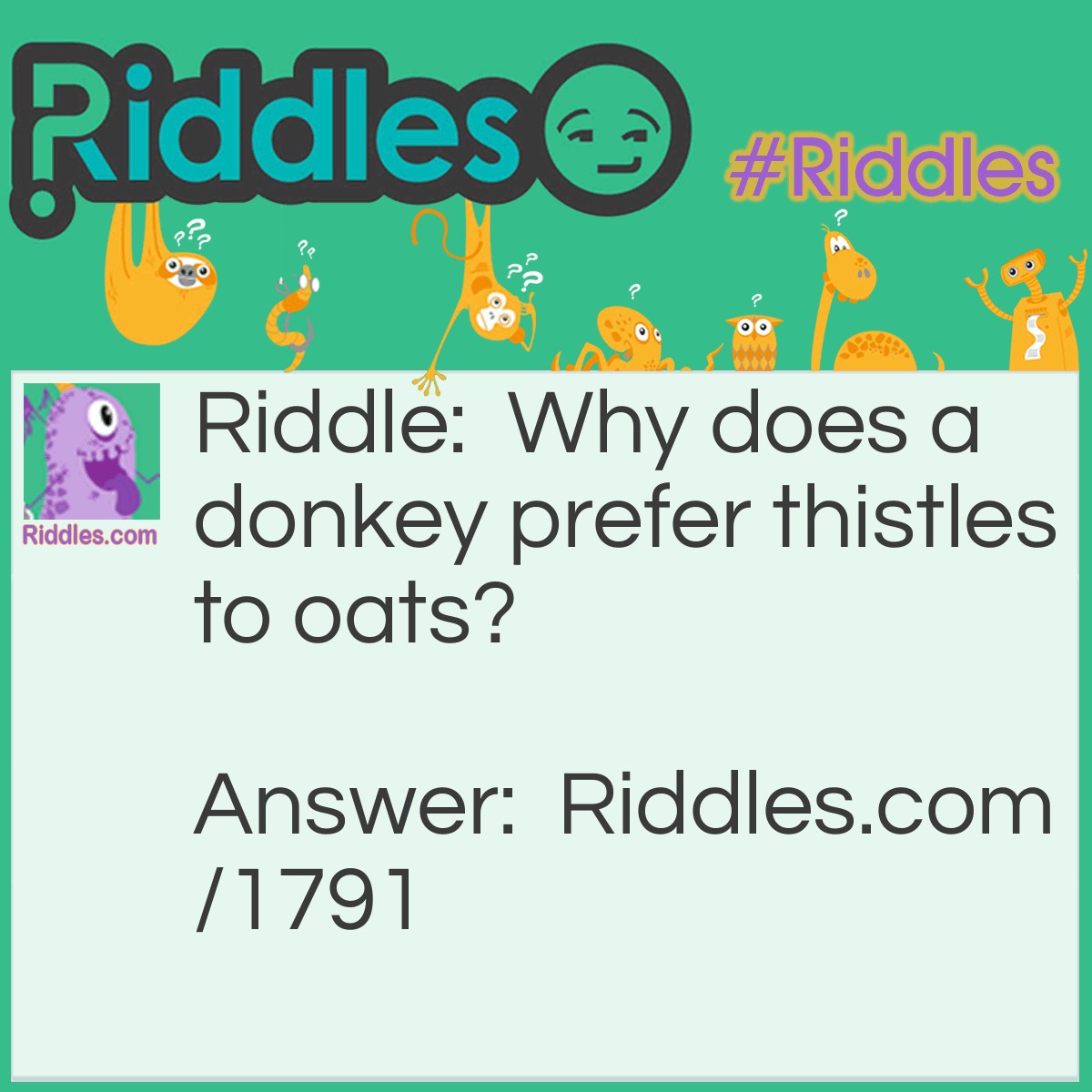 Riddle: Why does a donkey prefer thistles to oats? Answer: Because he is an ass.