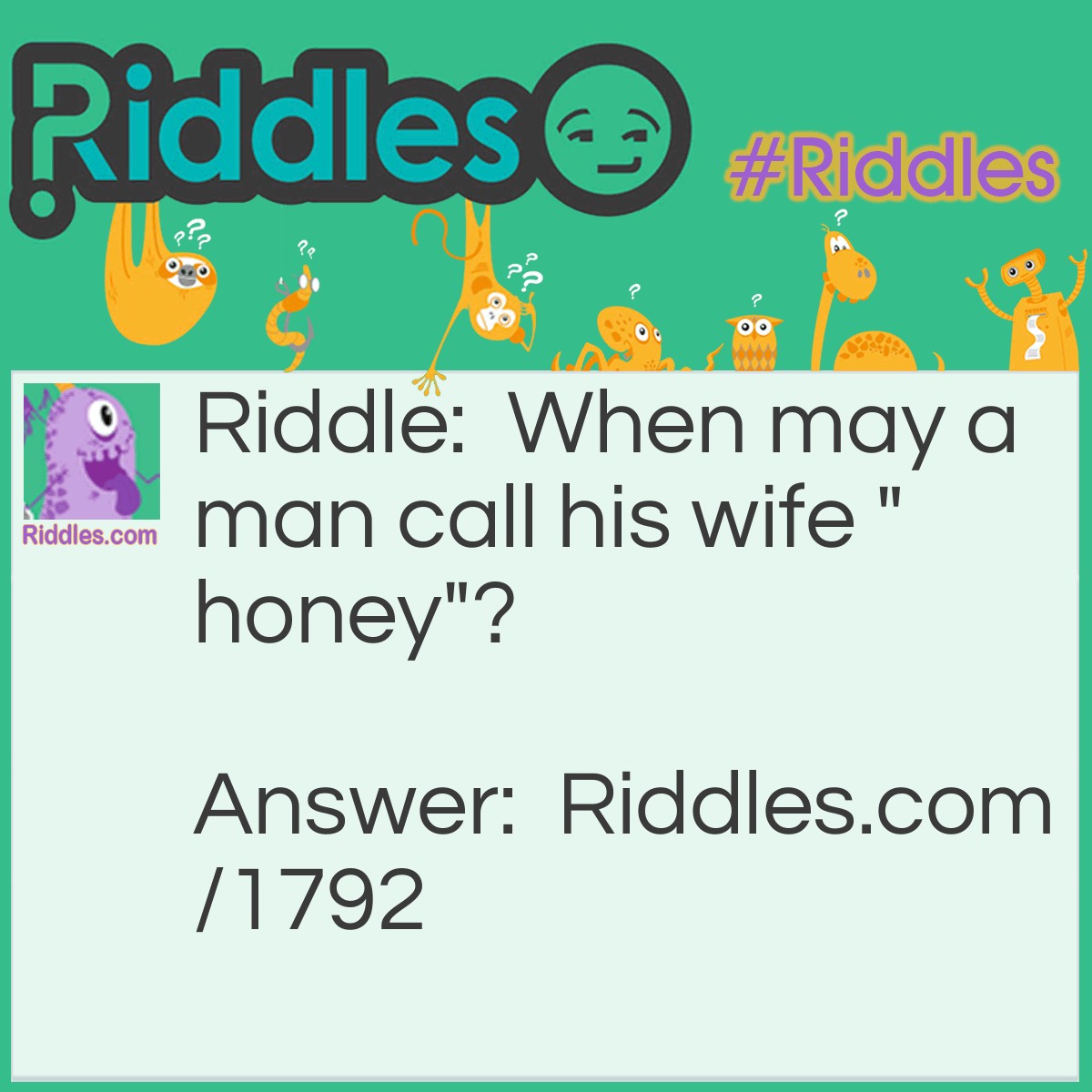 Riddle: When may a man call his wife "honey"? Answer: When she has a comb in her hair.