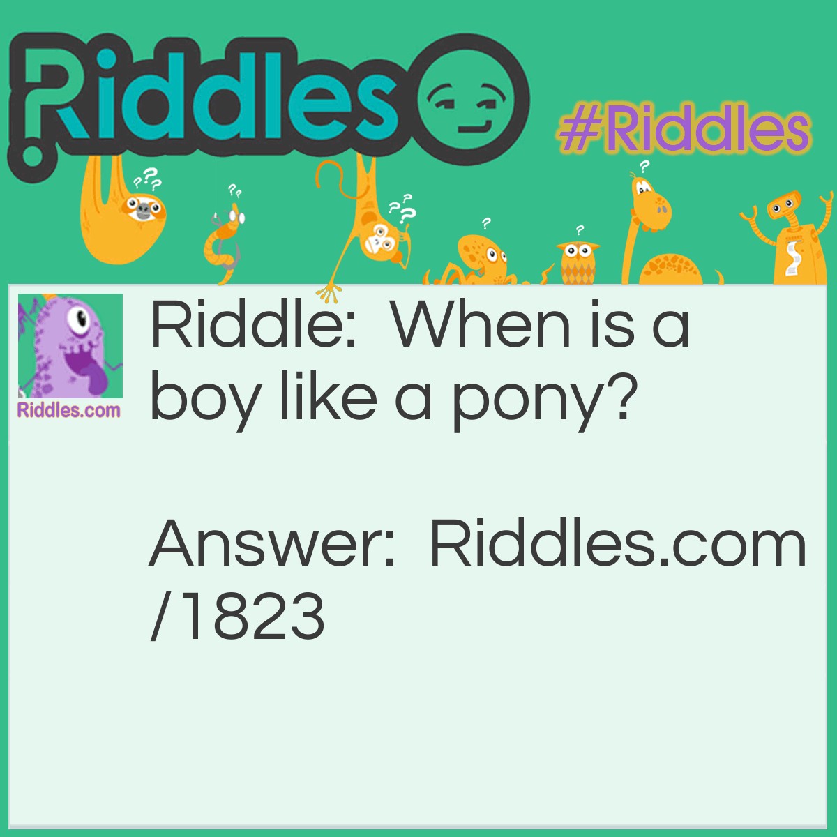 Riddle: When is a boy like a pony? Answer: When he is a little hoarse.