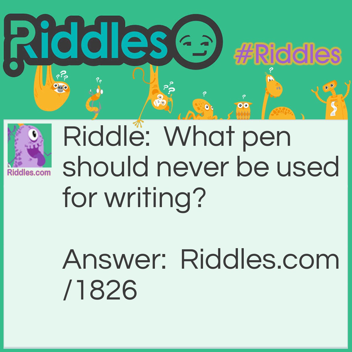 Riddle: What pen should never be used for writing? Answer: A pig-pen.