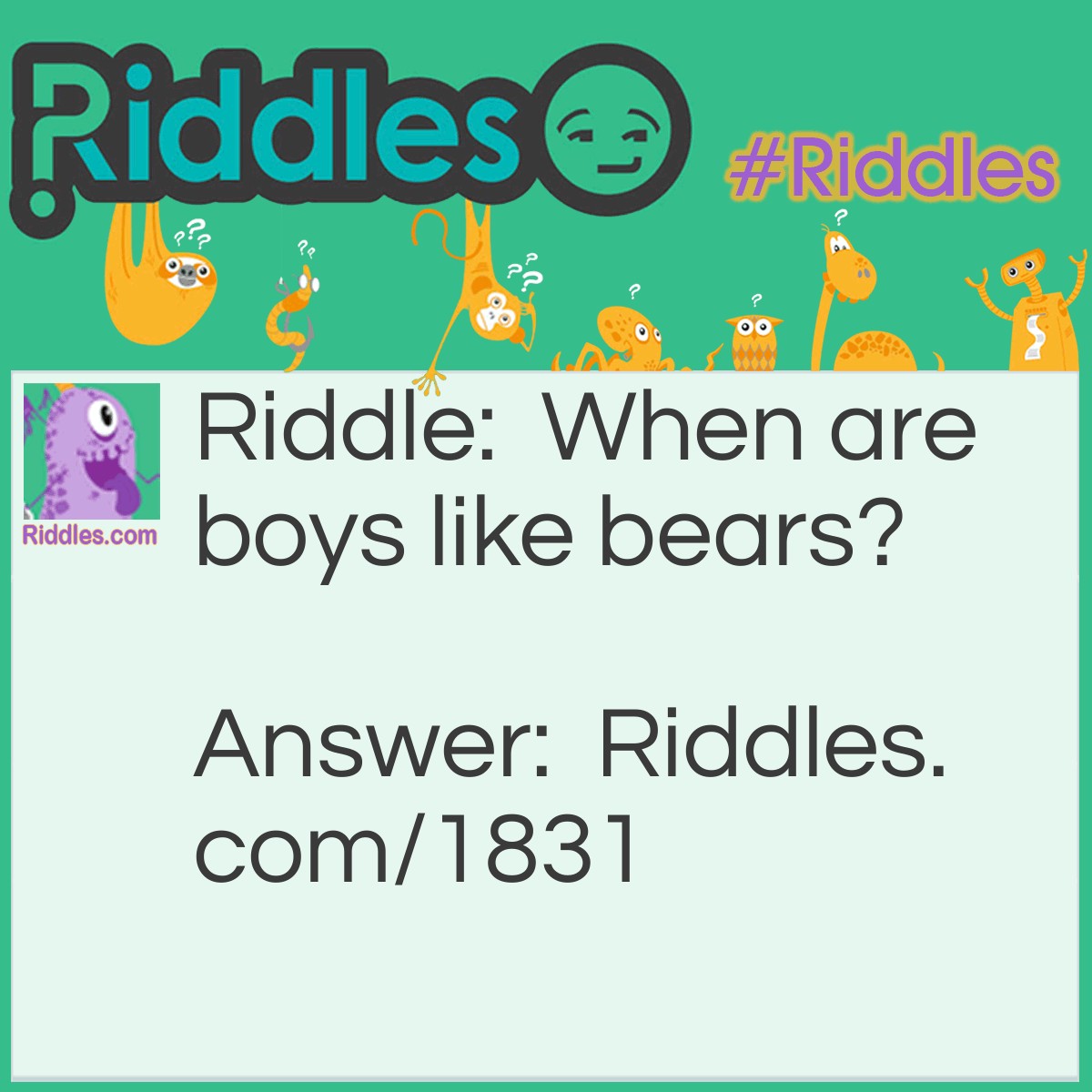 Riddle: When are boys like bears? Answer: When they're bare-footed.