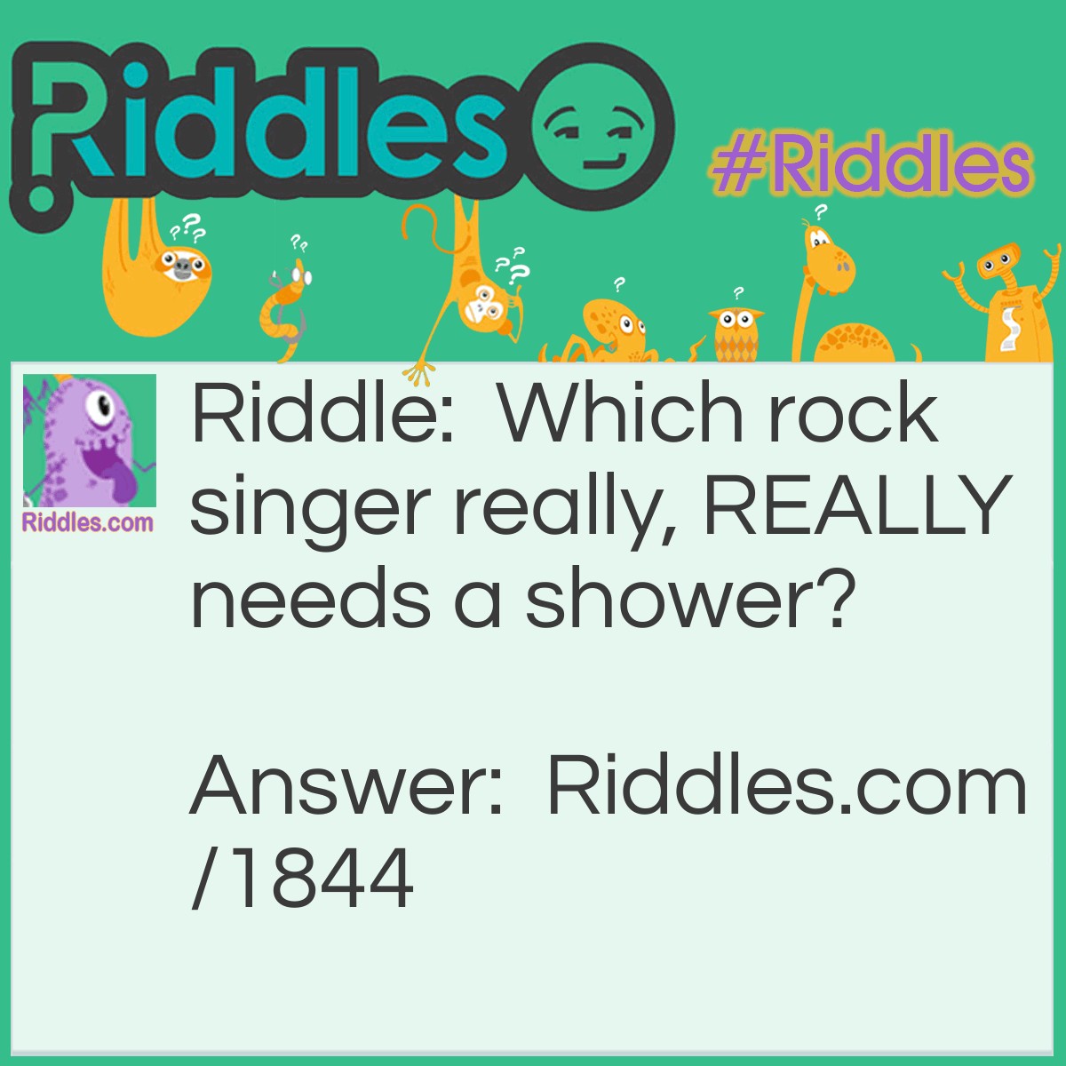 Riddle: Which rock singer really, REALLY needs a shower? Answer: Mud-donna.