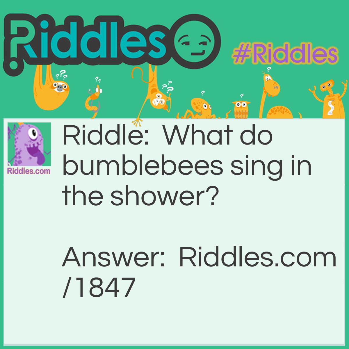 Riddle: What do bumblebees sing in the shower? Answer: BeeBop.