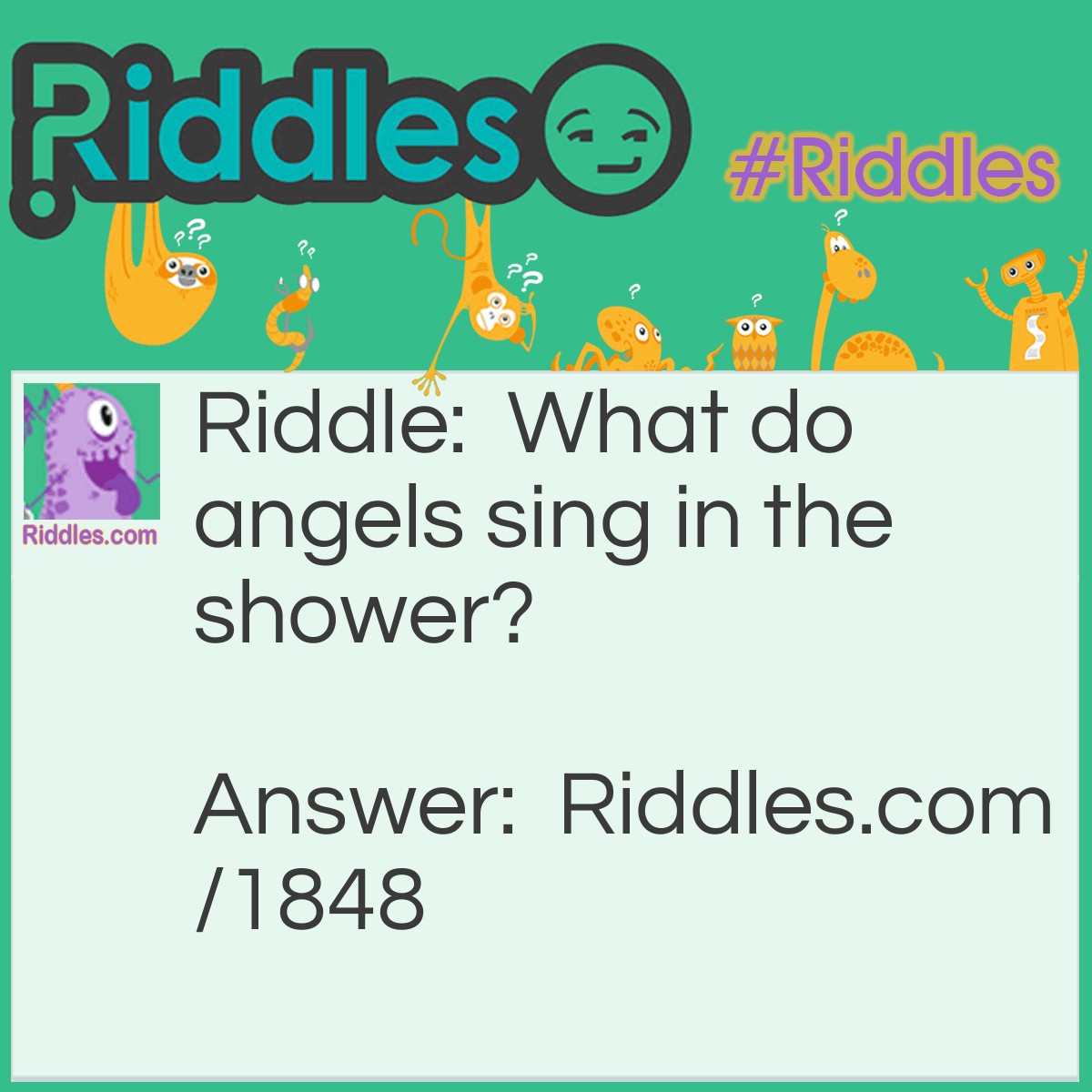 Riddle: What do angels sing in the shower? Answer: Soul.