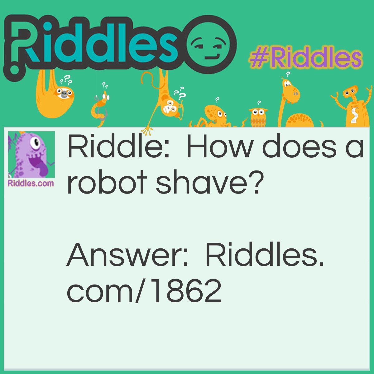 Riddle: How does a robot shave? Answer: With a laser blade.
