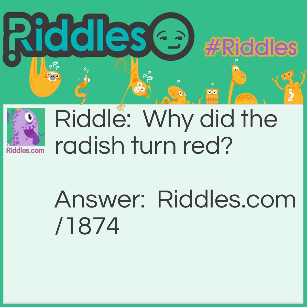 Riddle: Why did the radish turn red? Answer:  It saw the salad dressing.