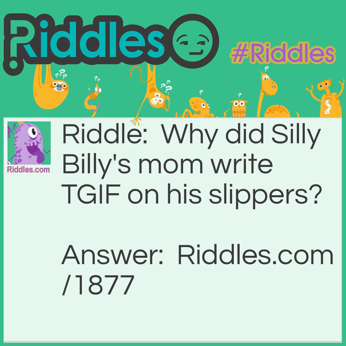 Riddle: Why did <a href="https://www.riddles.com/funny-riddles">Silly</a> Billy's mom write TGIF on his slippers? Answer: For "Toes Go In First."