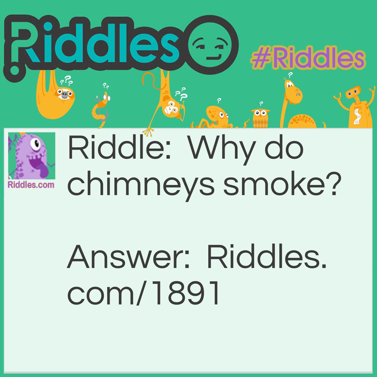 Riddle: Why do chimneys smoke? Answer: Because they can't chew.