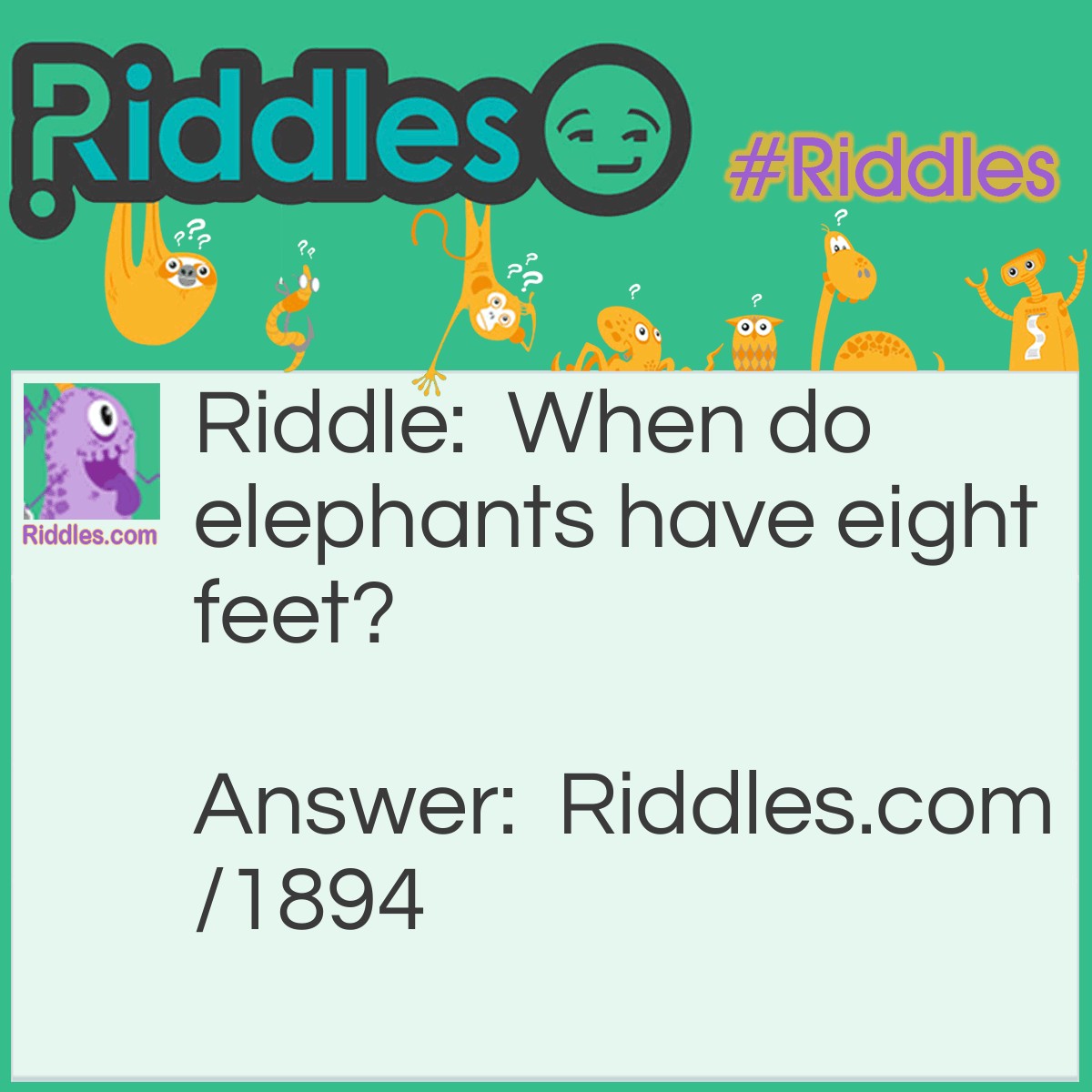 Riddle: When do elephants have eight feet? Answer: When there are two of them.