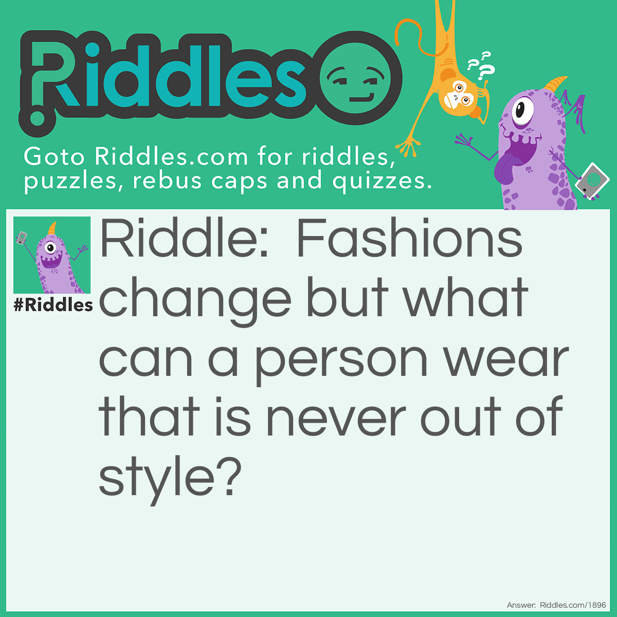 Riddle: Fashions change but what can a person wear that is never out of style? Answer: A smile.