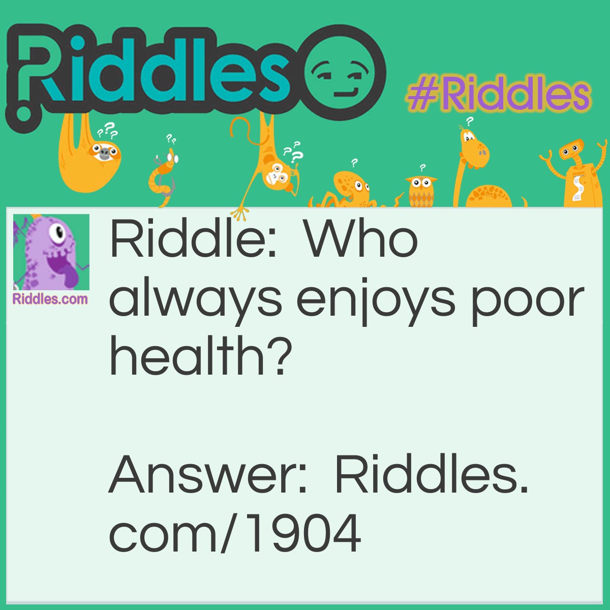Riddle: Who always enjoys poor health? Answer: A doctor.
