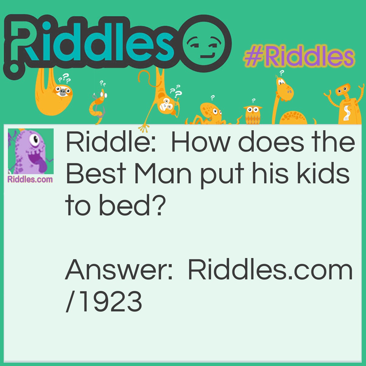 Riddle: How does the Best Man put his kids to bed? Answer: He tux them in.