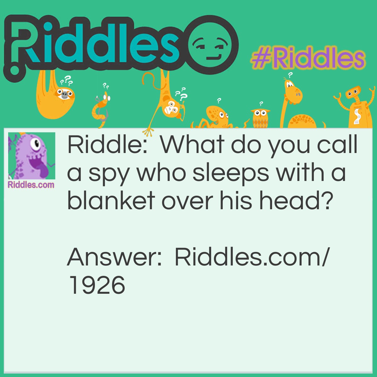 Riddle: What do you call a spy who sleeps with a blanket over his head? Answer: An undercover agent.